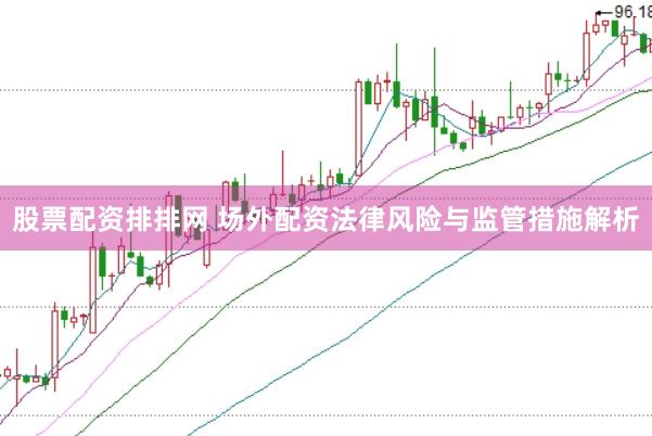 股票配资排排网 场外配资法律风险与监管措施解析