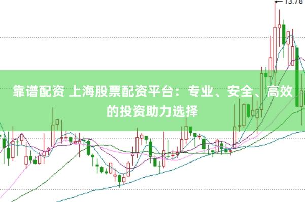 靠谱配资 上海股票配资平台：专业、安全、高效的投资助力选择