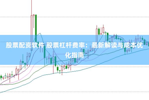 股票配资软件 股票杠杆费率：最新解读与成本优化指南