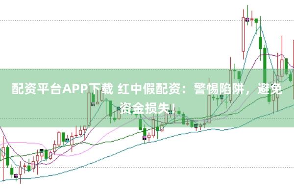 配资平台APP下载 红中假配资：警惕陷阱，避免资金损失！