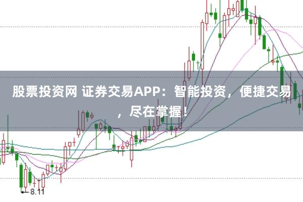 股票投资网 证券交易APP：智能投资，便捷交易，尽在掌握！