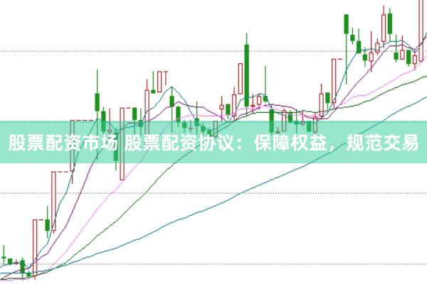 股票配资市场 股票配资协议：保障权益，规范交易