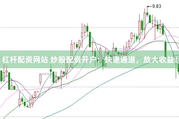 杠杆配资网站 炒股配资开户：快速通道，放大收益！