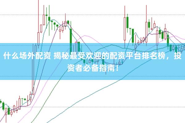 什么场外配资 揭秘最受欢迎的配资平台排名榜，投资者必备指南！