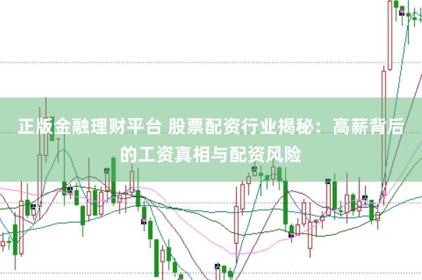 正版金融理财平台 股票配资行业揭秘：高薪背后的工资真相与配资风险