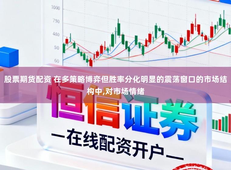 股票期货配资 在多策略博弈但胜率分化明显的震荡窗口的市场结构中，对市场情绪