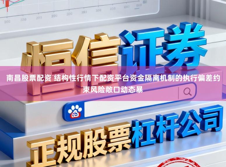南昌股票配资 结构性行情下配资平台资金隔离机制的执行偏差约束风险敞口动态暴