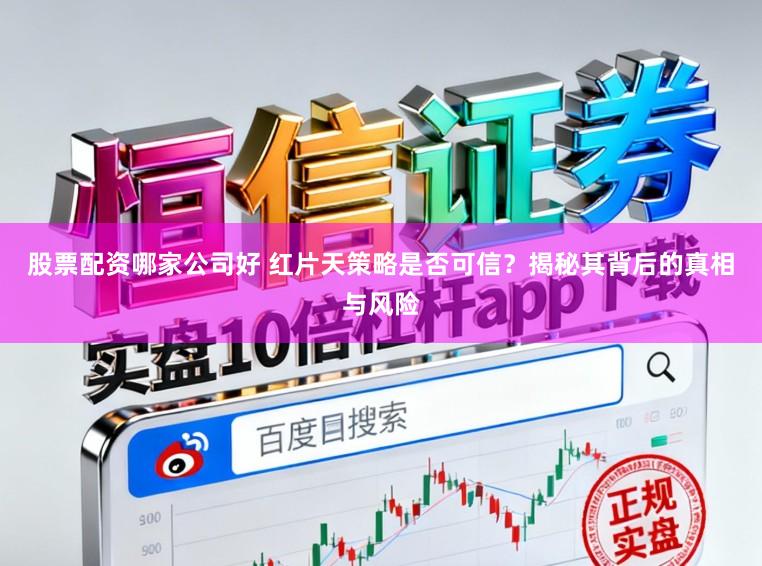 股票配资哪家公司好 红片天策略是否可信?揭秘其背后的真相与风险