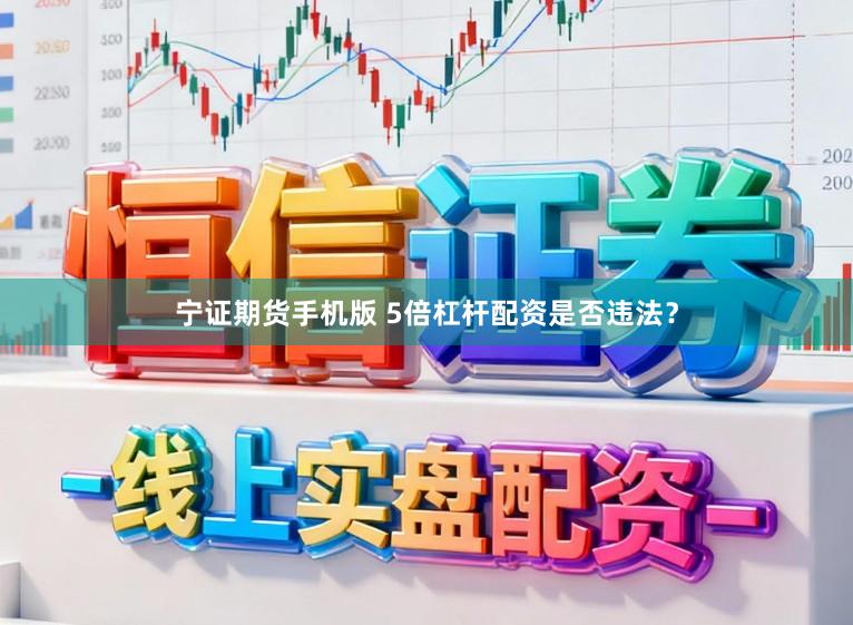 宁证期货手机版 5倍杠杆配资是否违法?