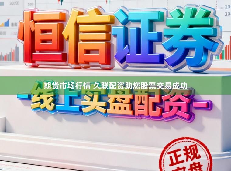 期货市场行情 久联配资助您股票交易成功