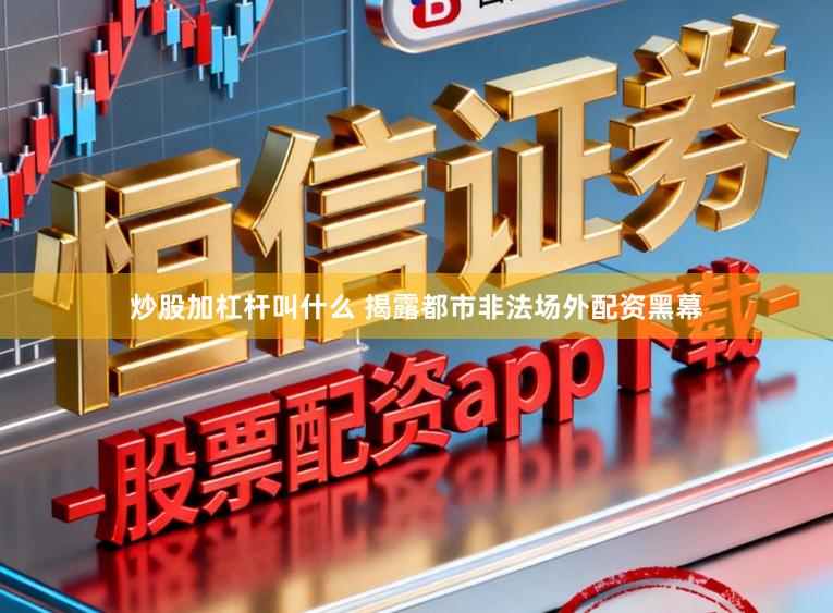 炒股加杠杆叫什么 揭露都市非法场外配资黑幕