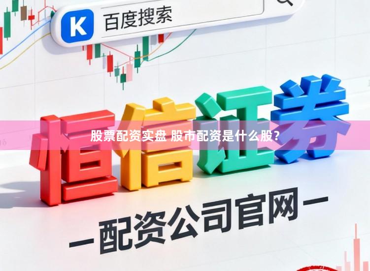 股票配资实盘 股市配资是什么股？