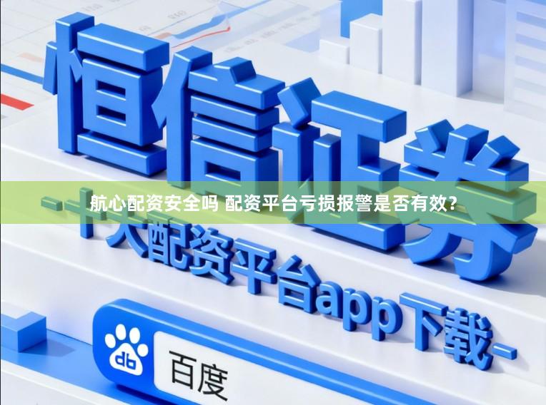 航心配资安全吗 配资平台亏损报警是否有效？