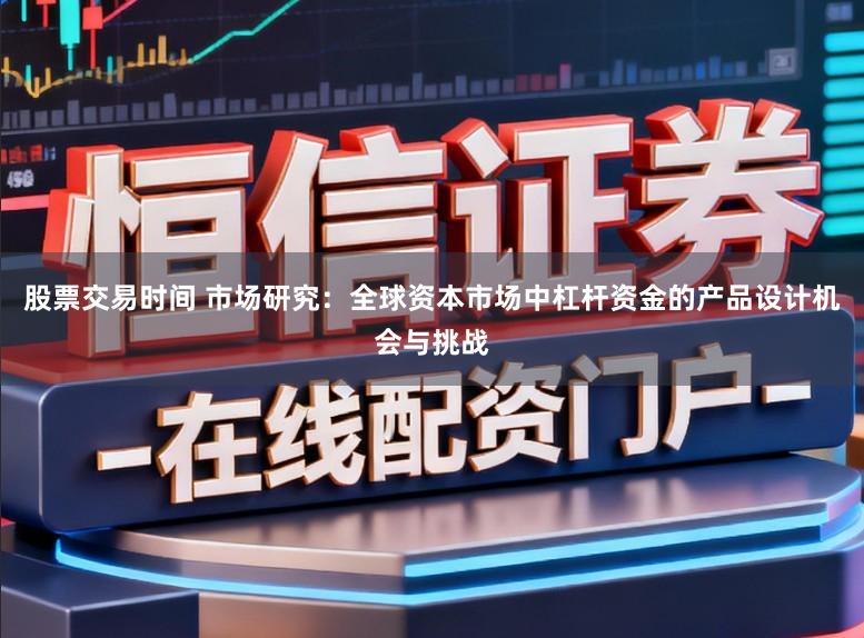 股票交易时间 市场研究：全球资本市场中杠杆资金的产品设计机会与挑战