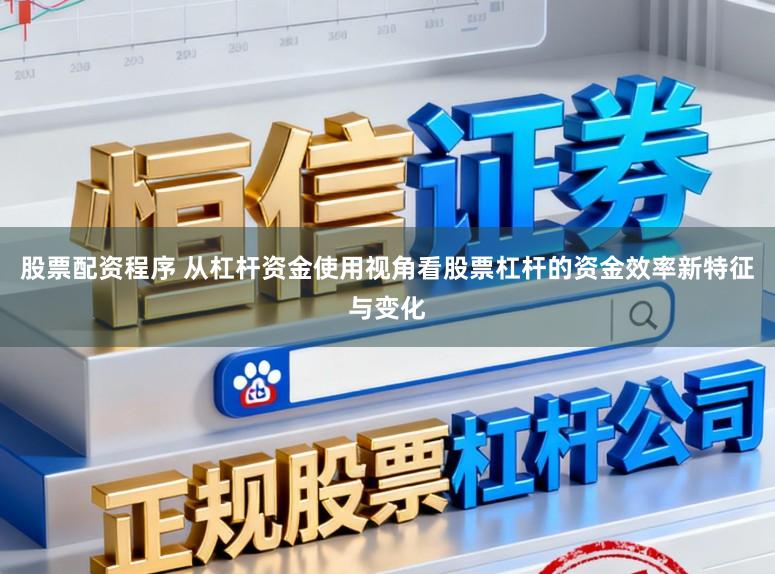 股票配资程序 从杠杆资金使用视角看股票杠杆的资金效率新特征与变化