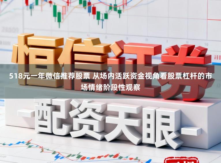 518元一年微信推荐股票 从场内活跃资金视角看股票杠杆的市场情绪阶段性观察