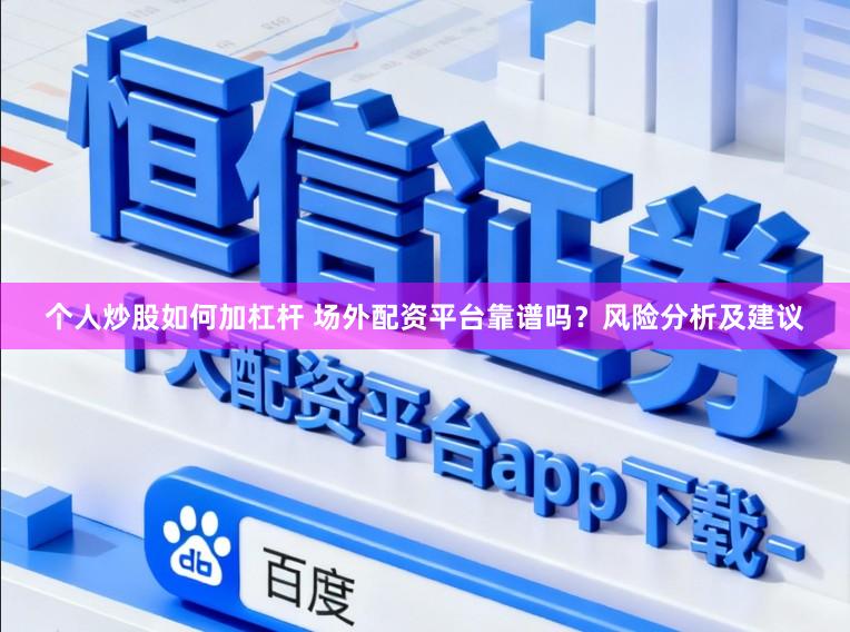 个人炒股如何加杠杆 场外配资平台靠谱吗？风险分析及建议