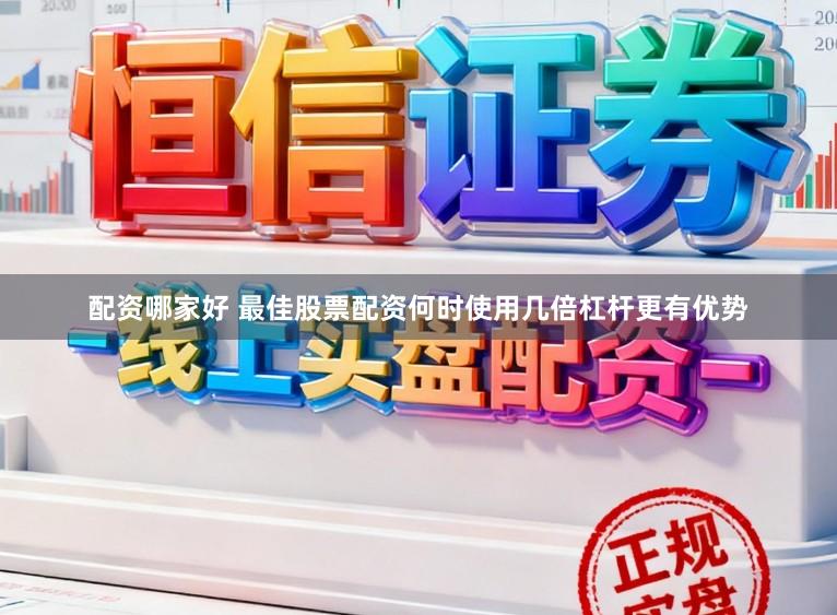 配资哪家好 最佳股票配资何时使用几倍杠杆更有优势