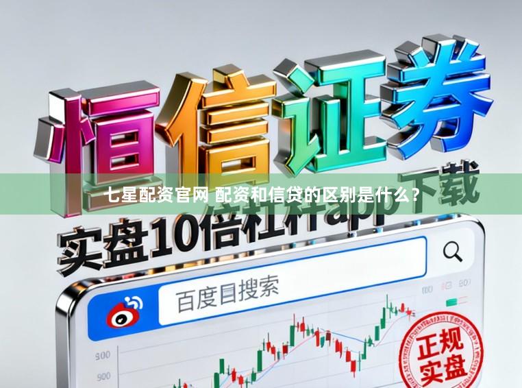 七星配资官网 配资和信贷的区别是什么？