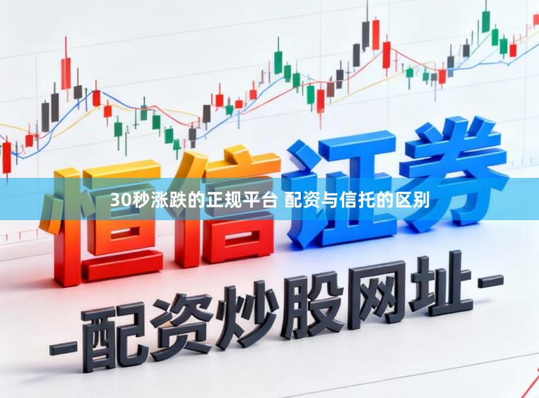 30秒涨跌的正规平台 配资与信托的区别