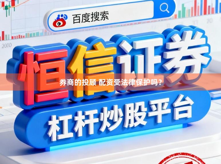 券商的投顾 配资受法律保护吗？